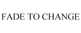 FADE TO CHANGE trademark