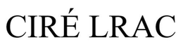 CIRÉ LRAC trademark