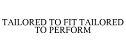 TAILORED TO FIT TAILORED TO PERFORM trademark