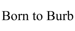 BORN TO BURB trademark