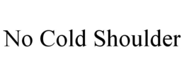 NO COLD SHOULDER trademark