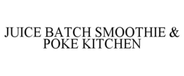 JUICE BATCH SMOOTHIE & POKE KITCHEN trademark