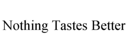NOTHING TASTES BETTER trademark