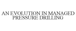 AN EVOLUTION IN MANAGED PRESSURE DRILLING trademark