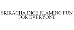 SRIRACHA DICE FLAMING FUN FOR EVERYONE trademark