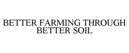 BETTER FARMING THROUGH BETTER SOIL trademark