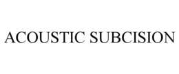 ACOUSTIC SUBCISION trademark