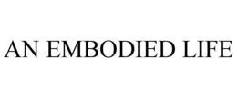 AN EMBODIED LIFE trademark