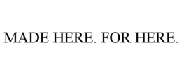 MADE HERE. FOR HERE. trademark