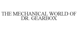 THE MECHANICAL WORLD OF DR. GEARBOX trademark