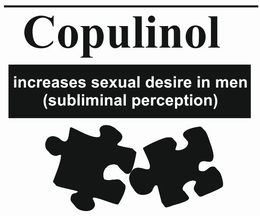 COPULINOL INCREASES SEXUAL DESIRE IN MEN (SUBLIMINAL PERCEPTION) trademark