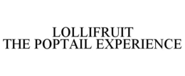 LOLLIFRUIT THE POPTAIL EXPERIENCE trademark