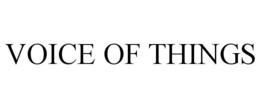 VOICE OF THINGS trademark