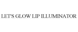LET'S GLOW LIP ILLUMINATOR trademark