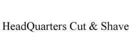 HEADQUARTERS CUT & SHAVE trademark
