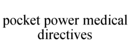POCKET POWER MEDICAL DIRECTIVES trademark