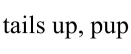 TAILS UP, PUP trademark