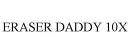 ERASER DADDY 10X trademark