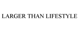 LARGER THAN LIFESTYLE trademark