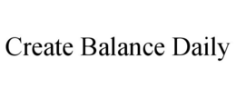 CREATE BALANCE DAILY trademark