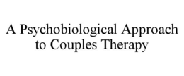 A PSYCHOBIOLOGICAL APPROACH TO COUPLES THERAPY trademark