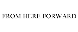 FROM HERE FORWARD trademark