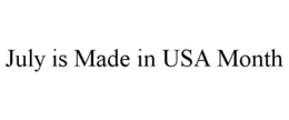 JULY IS MADE IN USA MONTH trademark