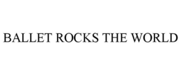 BALLET ROCKS THE WORLD trademark