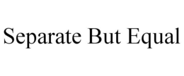 SEPARATE BUT EQUAL trademark