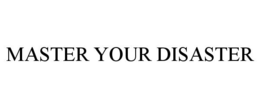 MASTER YOUR DISASTER trademark