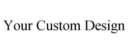 YOUR CUSTOM DESIGN trademark