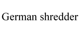 GERMAN SHREDDER trademark
