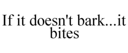 IF IT DOESN'T BARK...IT BITES trademark