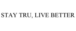 STAY TRU, LIVE BETTER trademark