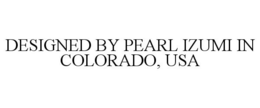 DESIGNED BY PEARL IZUMI IN COLORADO, USA trademark