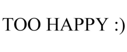 TOO HAPPY :) trademark