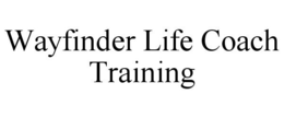 WAYFINDER LIFE COACH TRAINING trademark