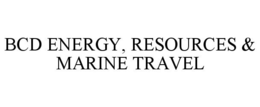 BCD ENERGY, RESOURCES & MARINE TRAVEL trademark