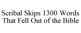 SCRIBAL SKIPS 1300 WORDS THAT FELL OUT OF THE BIBLE trademark