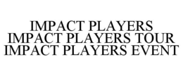 IMPACT PLAYERS IMPACT PLAYERS TOUR IMPACT PLAYERS EVENT trademark