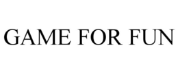 GAME FOR FUN trademark