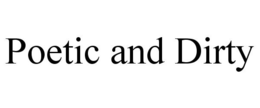 POETIC AND DIRTY trademark