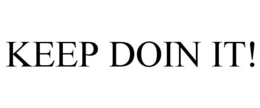 KEEP DOIN IT! trademark