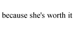 BECAUSE SHE'S WORTH IT trademark