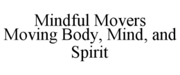MINDFUL MOVERS MOVING BODY, MIND, AND SPIRIT trademark