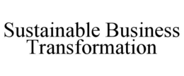 SUSTAINABLE BUSINESS TRANSFORMATION trademark