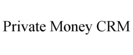 PRIVATE MONEY CRM trademark
