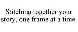 STITCHING TOGETHER YOUR STORY, ONE FRAME AT A TIME. trademark