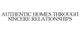 AUTHENTIC HOMES THROUGH SINCERE RELATIONSHIPS trademark