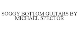 SOGGY BOTTOM GUITARS BY MICHAEL SPECTOR trademark